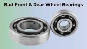 Bad Front & Rear Wheel Bearings