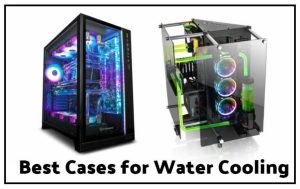 Best Cases for Water Cooling Reviews