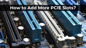 How to Add More PCIE Slots