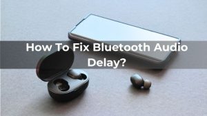 How To Fix Bluetooth Audio Delay